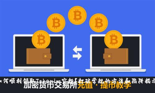 如何顺利领取Tokenim空投？打破常规的方法和陷阱揭示！