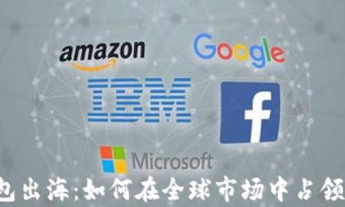 
比特币钱包出海：如何在全球市场中占领一席之地？