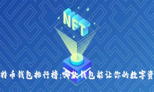 2023年比特币钱包排行榜：哪款钱包能让你的数字资产更安全？