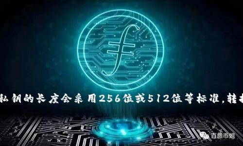Tokenim 的私钥长度并没有官方统一标准，因为它可能会因不同的区块链项目和加密钱包而有所不同。通常情况下，私钥的长度会采用256位或512位等标准，转换为十六进制字符串时，长度可能会表现为64或128个字符。而具体的位数和格式取决于使用的加密算法和钱包实现。

如果你有特定的上下文或者要求，想了解某个特定项目或平台的私钥位数，欢迎提供更多信息。