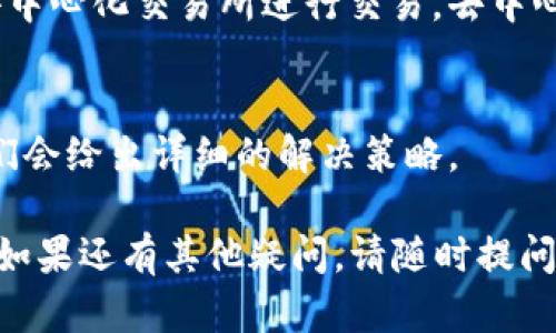 您提到的“tokenim换不了btc”这个问题，可能与几个因素有关。以下是一些可能的原因以及解决方法的建议。

### 可能原因

1. **交易所支持**：
   - 不是所有交易所都支持特定代币与比特币（BTC）之间的转换。如果您使用的交易所不支持Tokenim和BTC之间的交易，您将无法直接进行兑换。

2. **流动性问题**：
   - 交易对的流动性会影响是否能够成功交易。如果Tokenim的市场流动性较低，可能会导致兑换失败或需要更高的成本。

3. **合约问题**：
   - 有时候，特定代币的智能合约可能存在问题，导致无法正常交易或兑换。

4. **服务维护或故障**：
   - 交易所可能在进行维护，或遇到系统故障，导致无法进行交易。

### 解决方案

1. **检查交易所**：
   - 确认您使用的交易所或平台是否支持Tokenim与BTC之间的兑换，可以查看该交易所的交易对列表。

2. **寻找其他平台**：
   - 如果您当前的交易所不支持强制兑换，考虑使用其他平台进行交易。大多数大型交易所都支持多种代币的交易，您可以查找更适合的交易平台。

3. **查看公告**：
   - 如果交易所正在进行维护或升级，通常会在其官方网站或社交媒体上发布公告。可以关注相关渠道，及时了解服务状态。

4. **使用去中心化交易所（DEX）**：
   - 如果在中心化交易所中找不到好的选项，可以考虑去中心化交易所进行交易。去中心化交易所通常支持更多的代币交易。

5. **咨询客服**：
   - 如果遇到问题，可以直接联系客服询问具体情况，他们会给出详细的解决策略。

希望以上信息能够帮助您解决Tokenim换不了BTC的问题。如果还有其他疑问，请随时提问！