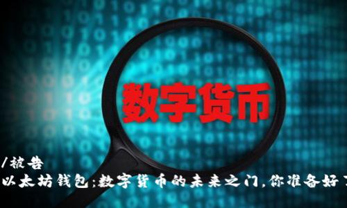 被告/被告
探索以太坊钱包：数字货币的未来之门，你准备好了吗？