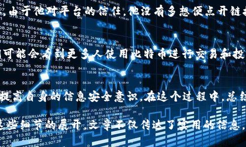   如何安全地选择比特币交易所钱包地址？ / 
 guanjianci 比特币, 交易所, 钱包地址, 安全性 /guanjianci 

引言：数字货币的时代
在现代社会，数字货币已经渗透到我们的生活中，成为一种新兴的经济形态。比特币作为数字货币的先锋，其交易和存储的方式引发了广泛的关注和讨论。在比特币交易流程中，钱包地址是一个至关重要的元素，它如同你在现实生活中的银行账户号码，安全性和可靠性尤为重要。

什么是比特币钱包地址？
比特币钱包地址是一个由字符串和数字组合而成的唯一标识符，用于接收和发送比特币。可以将其比喻为一个邮政地址，只有通过正确的地址，才能将比特币“邮寄”到你所指定的地方。每当你进行一次交易，都需要使用这个钱包地址，而它的安全性直接影响到你资产的安全。

交易所钱包地址的分类
在比特币交易中，钱包地址主要可分为两种：交易所钱包地址和个人钱包地址。交易所钱包地址通常是由交易平台生成并管理的一种地址，它为用户提供了便捷的交易体验，但在安全性上则需谨慎考虑。相较而言，个人钱包地址则提供了更高的安全性和控制权，例如冷钱包（硬件钱包）和热钱包（在线钱包）。

选择交易所钱包地址的安全提示
在选择比特币交易所钱包地址时，用户需考虑多个因素，以下是一些实用的安全提示：
ul
    listrong选择知名交易所：/strong知名的交易所一般都具备良好的安全措施和声誉。比如，币安、火币等大型交易平台。/li
    listrong启用双重认证：/strong开启双重认证可以大大提高你的账户安全性，即使账号密码被窃取，依然需要第二层验证才能进行交易。/li
    listrong定期检查交易历史：/strong保持对自己钱包地址的关注，定期检查你的交易记录，及时发现异常活动。/li
    listrong不轻信钓鱼网站：/strong网络上充斥着许多钓鱼网站，用户需保持警惕，避免在不安全的网站上输入自己的钱包地址或密码。/li
/ul

比特币钱包地址的生成与管理
钱包地址是通过复杂的数学算法生成的。用户在创建自己的账户时，交易所会自动为你生成一个独一无二的地址。管理好你的钱包地址至关重要，不要随便分享给他人，以防不必要的风险。

一个真实的案例：当风险来临时
曾经有一位用户在某知名交易所注册了账户，初始体验非常顺利。然而有一天，他收到了一封来自“交易所”的邮件，信中要求他更新个人信息，并提供了一个链接。由于他对平台的信任，他没有多想便点开链接，输入了自己的钱包地址和密码。结果，瞬间他的交易账户被盗，损失惨重。这个故事告诉我们，即使在安全可靠的交易所，也要对任何请求的敏感信息保持警惕。

数字货币的未来展望
数字货币的迅速发展正在改变传统金融模式，有人称之为“未来的货币”。比特币作为其中的佼佼者，其背后的技术与理念也推动了区块链技术的发展。未来，我们可能会看到更多人使用比特币进行交易和投资，如何安全有效地管理钱包地址，将是所有比特币用户必须面对的挑战。

总结：不可忽视的安全意识
无论是比特币的热潮还是依然在观望的用户，选择安全的比特币交易所钱包地址都是保护资产的关键。在这个快速变化的领域，我们每个人都需要保持警惕，并提高自身的信息安全意识。在这个过程中，总结经验和教训，才能更好地在数字货币的世界中立足。

这篇文章的时长和内容结构，旨在帮助读者对比特币交易所钱包地址的选择与管理有一个全面的认识，并通过比喻和故事化的叙述激发读者的情感共鸣。通过这些细节的展开，文章不仅传达了实用的信息，更加注重了语言的表现力和文化的关联性，使其更贴近读者的生活。
