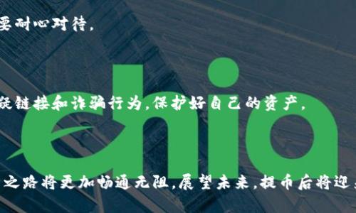   如何将PIG币提币到Tokenim？揭秘过程背后的惊喜！ / 

 guanjianci PIG币, Tokenim, 数字货币, 提币 /guanjianci 

## 内容大纲

### 引言
- 简介数字货币的流行，PIG币和Tokenim的背景介绍
- 设定悬念：提币到Tokenim的过程虽然简单，但背后藏着哪些风波与惊喜？

### 第一部分：了解PIG币和Tokenim
1.1 PIG币的起源与特点
PIG币作为市场中新兴的数字货币之一，为何引起了广泛关注？将PIG币比喻成一颗刚刚破土而出的种子，它因独特的特性而吸引着投资者。

1.2 Tokenim平台的优势与功能
Tokenim为用户提供了多种数字资产管理的功能，犹如一座繁华的数字货币城市，吸引着四面八方的投资者。

### 第二部分：提币的必要准备
2.1 准备PIG币钱包
在进行提币操作之前，首先，你需要一个安全的PIG币钱包。这个钱包犹如一个藏宝盒，能够妥善保存你的财富。

2.2 注册并验证Tokenim账户
注册Tokenim账户的过程就像是打开一扇新世界的大门，了解和验证各种信息将为你的投资之路铺平道路。

### 第三部分：提币流程详解
3.1 登录PIG币钱包
成功进入你的PIG币钱包，如同回家一般，放松心情，准备开始提币之旅。

3.2 找到提币选项
在钱包中找到提币选项，就像在琳琅满目的超市中寻觅你的目标商品，需要细心。

3.3 填入Tokenim地址
将Tokenim地址填入提币地址框，这是一次永恒旅行的起点，务必确保无误，犹如书写亲密的信件。

3.4 输入提币数量及确认
选择提币数量的过程如同挑选礼物，既要考虑到总量，也要留有余地。

3.5 完成提币操作
确认所有信息无误后，点击提币按钮，你终于迈出了重要的一步，就像当船只驶离港湾，迎向未知的海洋。

### 第四部分：提币后的注意事项
4.1 查询提币状态
提币完成后，记得持续关注提币状态，它是一扇通往安心的窗户。

4.2 防范风险和诈骗
在数字货币的世界中，风险随时可能出现，保持警惕，比喻成一名游猎者，随时准备面对挑战。

### 结论
- 总结提币过程的重要性与注意事项
- 结束悬念：提币至Tokenim之后，是否会迎来更大的投资机会？

---

## 正文内容

### 引言

在当今的数字时代，尤其是自比特币问世以来，数字货币的吸引力如火如荼。很多人在这股浪潮中寻求机会，PIG币作为一颗新星迅速崛起，成为众多投资者的新宠。这枚新型货币到底是什么？如何将其提币到Tokenim平台上呢？整个过程看似简单，却隐藏着哪些惊喜和挑战？

### 第一部分：了解PIG币和Tokenim

#### 1.1 PIG币的起源与特点

PIG币是一种旨在为用户提供创新性服务的加密货币。其独特的算法和共识机制如同一颗破土而出的新芽，承载着无限的可能性。在数字货币百花齐放的时代，PIG币犹如一朵盛开的花，吸引着无数目光。它的低交易费用和高速转账功能，造就了其广泛的应用场景。

#### 1.2 Tokenim平台的优势与功能

Tokenim作为一个新兴的数字资产交易平台，具备强大的流动性和安全性，正如一座繁华的城市，吸引着四面八方的人流。用户在上面能够享受到便捷的交易体验，为资产的增值提供了便利。Tokenim简化了交易流程，使得用户可以更专注于投资本身。

### 第二部分：提币的必要准备

#### 2.1 准备PIG币钱包

在准备提币之前，确保拥有一个安全的PIG币钱包至关重要。钱包的安全性保证了你的资产不会受到网络攻击的威胁。选择一个信誉良好的钱包如同精心挑选一个藏宝箱，确保它足够坚固，更能防止意外的损失。

#### 2.2 注册并验证Tokenim账户

在Tokenim上注册并验证你的账户也是必不可少的步骤。这个过程仿佛是打开一扇通向新世界的大门，准确填写个人信息和完成身份验证，有助于你未来的交易更顺畅，也能提升账户的安全性。

### 第三部分：提币流程详解

#### 3.1 登录PIG币钱包

一切准备就绪后，首先登录你的PIG币钱包。就像回到自己熟悉的家，打开钱包大门，感受那份安心与宁静。

#### 3.2 找到提币选项

在钱包中找到提币的选项，宛如在超市中寻找心仪的商品。用户需要细心，谨慎操作，确保提币过程毫无遗漏。

#### 3.3 填入Tokenim地址

在提币地址框中填写你的Tokenim地址，这是整个过程至关重要的一环。填写这个地址的时刻，就像是在写一封亲密的信件，务必要精准到位。

#### 3.4 输入提币数量及确认

选择适当的提币数量，这不仅仅是一个数字的选择，更是对未来投资策略的一次思考。谨慎考虑，确保既能够满足自己的需求，也留有一定余地。

#### 3.5 完成提币操作

当确认所有信息无误，点击提币按钮时，你的心情如同当船只驶离安全港湾，世界就在你面前展开，带着探索未知的激动与紧张。

### 第四部分：提币后的注意事项

#### 4.1 查询提币状态

提币完成后，查询状态是必要的步骤。这如同在信件寄出后，等待消息的那份期盼，无论是顺利抵达还是延误，都需要耐心对待。

#### 4.2 防范风险和诈骗

在数字货币的世界中，风险时刻存在。保持警惕至关重要，如同一名猎手，随时准备应对面临的挑战。要时刻警惕可疑链接和诈骗行为，保护好自己的资产。

### 结论

提币至Tokenim并非一件复杂的事情，但在每一个步骤中均需谨慎操作，确保错误最小化。通过以上步骤，你的投资之路将更加畅通无阻。展望未来，提币后将迎来更广阔的投资机会，如何把握住这些机会，才是关键所在！