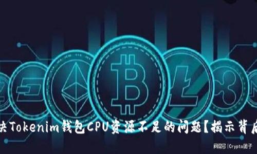 如何解决Tokenim钱包CPU资源不足的问题？揭示背后的秘密