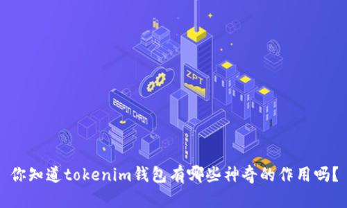 你知道tokenim钱包有哪些神奇的作用吗？