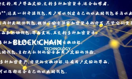 以太坊钱包应用程序有很多种，以下是一些知名的以太坊钱包应用程序：

1. **MetaMask**：这是最流行的以太坊钱包之一，支持浏览器扩展和移动设备。用户可以方便地参与去中心化应用（dApps）。

2. **Trust Wallet**：由币安支持，用户界面友好，支持多种加密货币，适合初学者。

3. **MyEtherWallet (MEW)**：这是一种开源钱包，用户可以创建自己的以太坊钱包并与以太坊区块链互动。

4. **Ledger 和 Trezor**：这两种是硬件钱包，提供了安全保管加密货币的方式，尽管它们需要额外的设备，但安全性极高。

5. **Exodus**：一款多币种桌面和移动钱包，界面美观，且支持多种加密货币。

6. **Coinomi**：另一种支持多种加密资产的钱包，具有内置交换功能。

7. **Argent**：这是一款以太坊钱包，主打无私钥的安全和用户友好的体验。

8. **Atomic Wallet**：支持多种加密资产，方便的交换功能，还有用户友好的界面。

根据用户的需求和技术水平，可以选择适合自己的以太坊钱包。