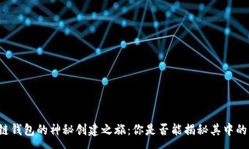 :
区块链钱包的神秘创建之旅：你是否能揭秘其中的奥秘？