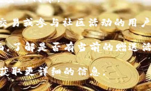在Tokenim钱包中是否有赠送的代币，通常取决于几个因素，包括平台的促销活动、空投（Airdrop）以及用户在使用钱包的过程中是否参与了某些特定的活动。以下是一些可能影响你在Tokenim钱包中是否能够获取赠送代币的因素：

1. **平台活动**：某些钱包平台可能会定期推出活动，用户在特定时间内创建钱包或进行交易后，可以获得赠送的代币。例如，有些平台会在新用户注册时提供代币奖励。

2. **空投活动**：如果某个新项目或代币进行空投宣传，持有特定加密货币的用户可能会被选中，免费获得新代币。这通常会在社交媒体或相关社区宣布。

3. **好友推荐奖励**：某些钱包提供用户推荐好友的奖励机制，通过邀请新用户，你可能会获得一定数量的代币。

4. **用户的活跃度**：在一些条件下，活跃用户会获得额外的代币作为奖励。比如，经常使用钱包进行交易或参与社区活动的用户，有可能会受到奖励。

为了确认你是否在Tokenim钱包中拥有赠送的代币，你可以先查看钱包的通知、消息或者相关活动页面，了解是否有当前的赠送活动。此外，你也可以关注Tokenim的官方社交媒体或社区，了解最新的动态和活动。

如果你对代币的具体内容、价值或使用方式有疑问，建议查阅Tokenim的官方网站或相关的用户手册，获取更详细的信息。