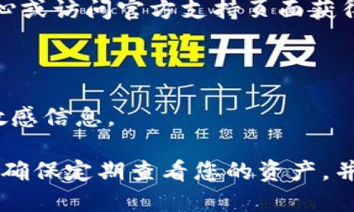 要查找 Tokenim 钱包中的资产，您可以按照以下步骤进行。请注意，Tokenim 钱包是一个虚拟货币钱包，界面和操作可能因版本不同而有所不同。以下是一般性步骤：

### 1. 下载或打开 Tokenim 钱包
如果您还没有安装 Tokenim 钱包，可以在移动设备的应用商店中搜索“Tokenim”，下载并安装该应用。

### 2. 登录您的钱包
打开应用后，输入您的登录凭据。这可能包括您的密码或生物识别（如指纹或面部识别）以访问您的钱包。

### 3. 查找资产页面
登录后，您会看到钱包的主界面。通常会有一个选项或标签显示“资产”、“余额”或“我的资产”。点击它进入。

### 4. 查看各类资产
在资产页面，您将看到不同类型的加密货币（如比特币、以太坊等）的余额。您可以点击每种货币以查看详细信息，包括当前价格、持有数量以及交易历史。

### 5. 交易和管理资产
如果您需要转账或交易，钱包通常会提供发送和接收的功能。确保您熟悉这些功能，并注意钱包的手续费和安全性。

### 6. 支持与帮助
如果您在使用 Tokenim 钱包时遇到问题，可以查看钱包内的帮助中心或访问官方支持页面获得更多信息和支持。

### 注意事项
- 确保您的钱包应用是最新的，以保护您的资产安全。
- 对于涉及金钱的任何操作，保持警惕，避免在不可信的网站上输入敏感信息。

通过上述步骤，您可以轻松查找和管理您在 Tokenim 钱包中的资产。确保定期查看您的资产，并保持对市场行情的关注，以便做出明智的投资决策。