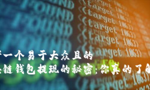 思考一个易于大众且的  
区块链钱包提现的秘密：你真的了解吗？