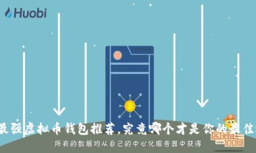全网最强虚拟币钱包推荐，究竟哪个才是你的最佳选择？