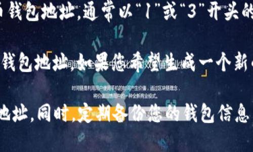 在OKCoin上找到比特币钱包地址的步骤如下：

1. **登录您的账户**：首先，前往OKCoin网站并输入您的账户信息进行登录。

2. **进入资产页面**：在登录后，点击页面顶部的“资产”或“钱包”选项。

3. **选择比特币**：在资产列表中找到并选择“比特币（BTC）”。这将带您到比特币相关的信息页面。

4. **查看钱包地址**：在比特币页面中，您会看到您的比特币钱包地址。通常以“1”或“3”开头的字符串就是您的比特币地址，且可以选择复制以方便转账。

5. **生成新地址（如果需要）**：某些平台允许用户生成新的钱包地址。如果您希望生成一个新的地址，通常会有相应的选项，如“获取地址”或“生成新地址”。

请确保在处理数字货币时小心谨慎，避免发送资金到错误的地址。同时，定期备份您的钱包信息，保护您的资产安全。
