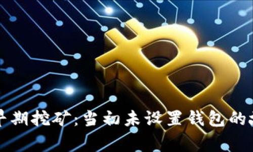 以太坊早期挖矿：当初未设置钱包的故事揭秘