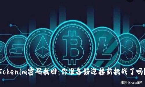 Tokenim密码找回：你准备好迎接新挑战了吗？