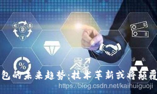 区块链钱包的未来趋势：技术革新或将颠覆传统金融