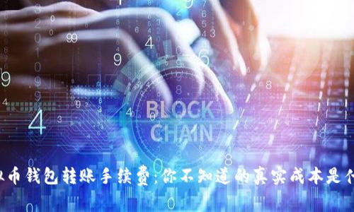 虚拟币钱包转账手续费：你不知道的真实成本是什么？