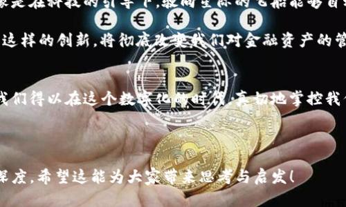   一场关于USDT钱包的探索：你真的了解你的数字资产吗？ / 

 guanjianci imtoken, USDT, 数字钱包, 资产管理 /guanjianci 

引言：数字资产的迷雾
现今，数字资产的普及让人们的财务管理发生了翻天覆地的变化。我们如同在一个充满可能性的森林中探索，而USDT（泰达币）作为一种稳定币，成为了许多人进入加密货币世界的第一步。然而，你真的了解你的USDT钱包吗？在这片数字海洋中，如何追踪、管理和保护你的资产，是每一个投资者必须面对的重要课题。

第一部分：USDT的钱包生态
想象一下，USDT钱包就像一个电子保险箱，它是你数字资产的家。这个家可以有不同的形式：热钱包、冷钱包、硬件钱包等。每种钱包都有其特点，就像不同种类的房子，有的温暖而灵活，有的则安全而坚固。

热钱包如同一座现代公寓，便于进出，但稍缺乏安全保障，它适合频繁交易，而冷钱包则像是一座稳固的别墅，安全性高却不便于日常使用。了解这些钱包的特性，有助于你在资产管理中做出明智的选择。

第二部分：imToken的独特优势
在众多数字钱包中，imToken因其便捷的用户界面和稳定的性能赢得了广泛的认可。这就像是一辆高效的跑车，让你在数字资产的世界里飞驰。在imToken中追踪USDT，不仅可以实时查看余额，还可以方便地进行转账、兑换等操作，为用户提供了一站式的服务体验。

imToken还支持多种区块链资产和去中心化应用（DApps）的接入，这赋予了它更大的灵活性和多样性。想象一下，这就像是一个多功能的智能设备，不仅能收发信息，还能播放音乐、拍照、导航，让你的数字生活更加丰富。

第三部分：如何追踪你的USDT钱包？
追踪USDT钱包，首先要知道你的钱包地址。这就像拥有一把钥匙，能打开你财富的密码。你可以在imToken中查看钱包地址，并将它保存以便下次使用。

接下来，借助区块链浏览器，追踪你的交易记录。每一笔交易都是在区块链上留下的印记，仿佛是在时间的长河中刻下的一道痕迹。这些记录不仅显示了你的资产变动，也揭示了整个网络的运行状况，有助于你做出更精准的投资决策。

第四部分：安全性与风险管理
在追踪USDT的过程中，安全是永恒的话题。我们生活在信息时代，这让我们的资产更加脆弱。想象一下，数字资产就像是一片湖泊，既能滋养生命，又隐藏着暗流。如何在这个湖泊中保持安全，就成了每位投资者的重要使命。

使用imToken时，采取两步验证、备份助记词等安全措施，能够有效降低账户被黑客攻击的风险。同时，保持警惕，不随意点击陌生链接，可以减少网络钓鱼的可能性。始终记住：在这片数字世界里，保护好你的“湖泊”，才能让你的资产持续繁荣。

第五部分：未来的USDT钱包趋势
随着区块链技术的不断发展，未来的USDT钱包将会走向何方呢？在不久的将来，AI与区块链的结合，将会让我们的钱包更加智能，这就像是在科技的引导下，驶向星际的飞船能够自动导航、规避障碍。

想象一下，未来可能出现的智能合约钱包，能够根据市场变化自动进行资产配置，甚至在你的指令未发出时，依据预设的策略进行交易。这样的创新，将彻底改变我们对金融资产的管理方式，让数字资产的运用更加高效、安全。

结语：数字资产的未来在你手中
追踪USDT钱包不仅仅是一项技术任务，更是一场心灵的旅程。每一笔交易、每一次管理，都是对财富观念的挑战与重塑。通过imToken，我们得以在这个数字化的时代，真切地掌控我们的资产，让每一分投资都精彩纷呈。

所以，朋友们，准备好迎接未来的挑战了吗？在这条探索数字资产的路上，让我们携手并肩，勇敢前行！

在这篇文章的框架下，通过丰富的比喻和形象的表述，读者不仅能更深入地了解USDT钱包的追踪方式，还能感受到其中的情感和文化深度。希望这能为大家带来思考与启发！