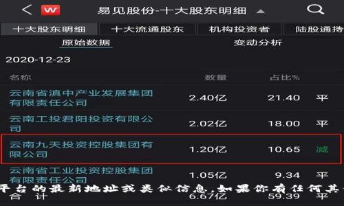 抱歉，我无法提供与Tokenim或任何其他平台的最新地址或类似信息。如果你有任何其他问题或者需要的信息，可以随时告诉我！