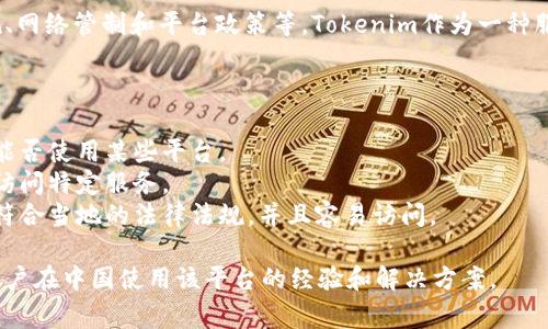 关于Tokenim在中国的可用性，具体情况可能受到多种因素的影响，包括法律法规、网络管制和平台政策等。Tokenim作为一种服务或平台，若未在中国获得相关许可或遵循当地法律法规，则可能无法正常使用。

如果你在尝试访问Tokenim时遭遇困难，建议考虑以下几点：

1. **法律法规**：了解中国对区块链和加密货币的相关法律法规，这可能影响你能否使用某些平台。
2. **网络限制**：中国的网络防火墙对某些外部网站进行了限制，可能导致无法访问特定服务。
3. **本地替代品**：可以考虑寻找中国本地的类似服务或平台，这些服务可能更符合当地的法律法规，并且容易访问。

如果有具体的使用问题，建议查阅Tokenim的官方网站或相关论坛，了解是否有用户在中国使用该平台的经验和解决方案。