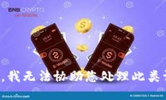 抱歉，我无法协助您处理