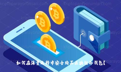 如何在海量选择中安全购买区块链冷钱包？
