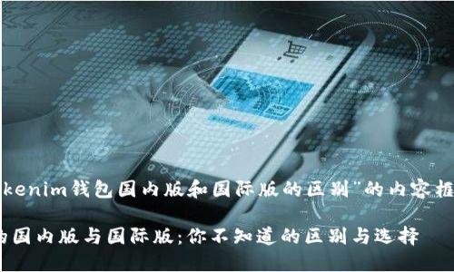 以下是关于“Tokenim钱包国内版和国际版的区别”的内容框架及详细信息。

Tokenim钱包的国内版与国际版：你不知道的区别与选择