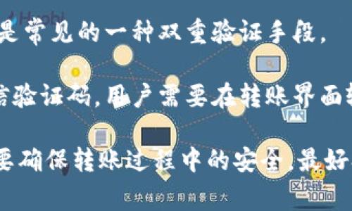 Tokenim钱包的转账过程涉及安全验证，通常会采取不同的措施以确保用户的资金安全。其中，短信验证是常见的一种双重验证手段。

在执行转账操作时，Tokenim钱包可能会要求用户输入与账户绑定的手机号码，系统会向该号码发送短信验证码。用户需要在转账界面输入收到的验证码，以确认此次转账操作。这个过程可以有效防止未经授权的转账，保护用户的资产安全。

当然，具体的转账流程和安全验证措施可能因版本更新或不同地区的法律法规要求而有所不同。如果需要确保转账过程中的安全，最好参考Tokenim钱包的官方文档或直接在钱包应用中查看相关的安全设置和转账流程。