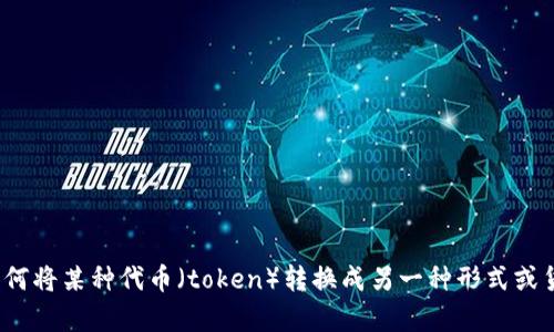 看起来您的问题不太完整，能否提供更多信息，例如“tokenim”指的是什么？如果您是在询问如何将某种代币（token）转换成另一种形式或货币，您可以提供更多上下文，比如您所涉及的特定平台或加密货币。这样我才能更好地帮助您！