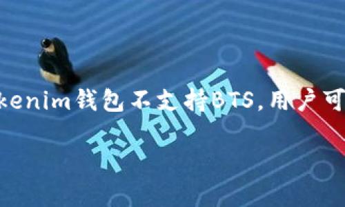关于BTS（BitShares）是否能够存放在Tokenim钱包的问题，下面是详细的回答与解释。

### BTS能存Tokenim钱包吗？

Tokenim钱包是为特定加密货币设计的一款数字钱包，它强调用户的安全性和隐私性。具体到BTS的存储问题，我们首先需要了解一下BTS的特性与Tokenim钱包的功能。

#### 1. 什么是BTS？

BTS（BitShares）是一种基于区块链的去中心化交易平台，支持用户创建和交易数字资产。BTS的特别之处在于其高效的去中心化交易功能，允许用户通过智能合约进行交易。它是一种具有高流动性和快速确认次数的加密货币。

#### 2. Tokenim钱包的功能

Tokenim是一款用户友好的多币种钱包，支持多种加密货币的存储、管理与交易。其设计注重安全性和用户体验，通常适用于主流加密货币。

#### 3. 存储兼容性

要确认BTS是否可以存储在Tokenim钱包中，最重要的是检查Tokenim钱包支持的币种列表。根据当前的信息，Tokenim钱包主要集中在某些流行的数字资产上，BTS是否包含在内依赖于Tokenim的更新和支持政策。

#### 4. 如何确认？

要确认您可以在Tokenim钱包中存储BTS，您可以采取以下步骤：

- **访问官网下载**：前往Tokenim官网，查看他们的支持币种列表。
- **用户社区与文档**：查阅Tokenim用户社区或论坛，以获取最新的信息和社区的反馈。
- **尝试存储**：如果不确定，您也可以通过小额资金进行测试，确保顺利存储和管理。

### 总结

在回答“BTS能存Tokenim钱包吗？”这个问题时，最关键的是确认Tokenim钱包的支持币种。如果Tokenim钱包不支持BTS，用户可能需要使用其他兼容的数字钱包来安全存储他们的BTS资产。

如果您还有进一步的疑问或需要了解更多信息，请随时询问！