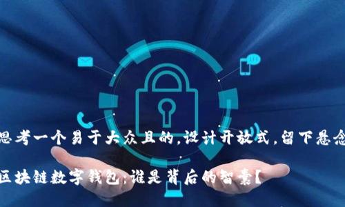 思考一个易于大众且的，设计开放式，留下悬念

区块链数字钱包：谁是背后的智囊？