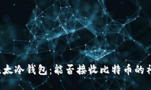 ### 比太冷钱包：能否接收比特币的神秘面纱？