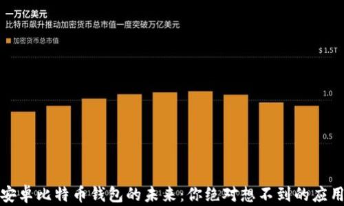 
揭秘安卓比特币钱包的未来：你绝对想不到的应用场景