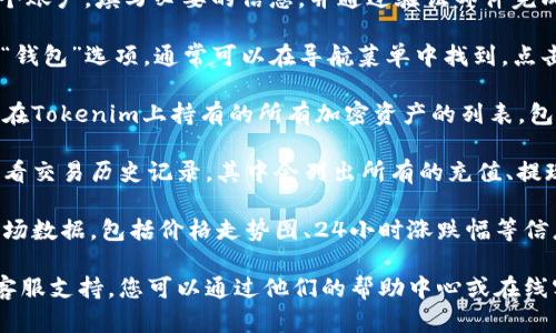 在Tokenim平台上查看资产的步骤如下：

1. **注册和登录**: 首先，您需要在Tokenim平台注册一个账户，填写必要的信息，并通过验证邮件完成注册。然后，使用您的账户信息登录平台。

2. **访问资产页面**: 登录后，查找主页面上的“资产”或“钱包”选项，通常可以在导航菜单中找到。点击该选项，您将进入资产管理界面。

3. **查看资产余额**: 在资产管理界面中，您可以看到您在Tokenim上持有的所有加密资产的列表，包括每种资产的余额和当前市场价值。

4. **查询交易历史**: 如需了解资产变动情况，您可以查看交易历史记录，其中会列出所有的充值、提现和交易记录。

5. **实时数据**: 在这个页面上，您还可能会看到实时市场数据，包括价格走势图、24小时涨跌幅等信息。这使得您能够更好地掌握资产的市场动态。

如果您在访问过程中遇到任何问题，Tokenim通常会提供客服支持，您可以通过他们的帮助中心或在线客服获取更多信息。希望这些信息能帮助您顺利查看资产！