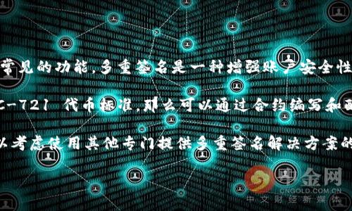 Tokenim 是一种基于区块链技术的代币管理工具。根据一般的区块链技术，支持多重签名（Multisignature）是相对常见的功能。多重签名是一种增强账户安全性的机制，要求多个人对一笔交易进行签名才能执行。这使得单一用户的账户不再是唯一的控制点，极大增强了安全性。

然而，具体到 Tokenim 是否支持多重签名，取决于该平台的设计和实现。如果 Tokenim 明确支持 ERC-20 或 ERC-721 代币标准，那么可以通过合约编写和配置实现多重签名逻辑。

为了确认 Tokenim 是否支持多重签名，您可以查看其官方文档或与其技术支持团队沟通。根据不同的需求，您也可以考虑使用其他专门提供多重签名解决方案的钱包，如 Gnosis Safe 或 BitGo 等。

如果您需要更深入的信息或者具体的操作步骤，建议查阅相关官方资源或参与 Tokenim 社区讨论。
