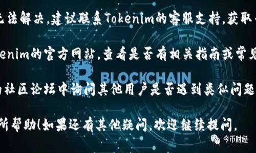 关于Tokenim的币无法转出的情况，可能涉及多个方面的问题。以下是一些常见原因和解决方案，供你参考：

### 常见原因

1. **网络拥堵**：当区块链网络非常繁忙时，交易确认可能会延迟。确保在网络正常时进行转账。

2. **钱包设置**：检查你的钱包设置，确保没有开启任何限制转出功能。

3. **最低转账额度**：某些平台对转账设置了最低额度，确保你的余额达到该要求。

4. **资产冻结**：有些资产可能因合规审查或其他原因被冻结，无法转出。

5. **手续费问题**：确保你的账户中有足够的手续费用于交易。手续费不足可能导致交易无法执行。

6. **安全认证**：某些交易平台要求二次验证，如邮箱验证或手机验证码，确保你完成了所有安全认证步骤。

7. **平台问题**：如果你在使用特定交易所或钱包，可能存在平台端的问题，建议查看平台公告或联系客服。

### 解决方案

1. **确认网络状态**：查看区块链网络状态，选择最佳的转账时间。

2. **联系客服**：如果以上都无法解决，建议联系Tokenim的客服支持，获取专业帮助。

3. **查阅官方文档**：访问Tokenim的官方网站，查看是否有相关指南或常见问题解答。

4. **社区求助**：在Tokenim的社区论坛中询问其他用户是否遇到类似问题，获取他们的经验和建议。

希望这些信息对你解决问题有所帮助！如果还有其他疑问，欢迎继续提问。