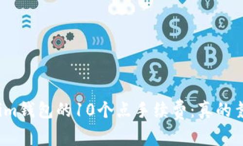Tokenim钱包的10个点手续费：真的靠谱吗？