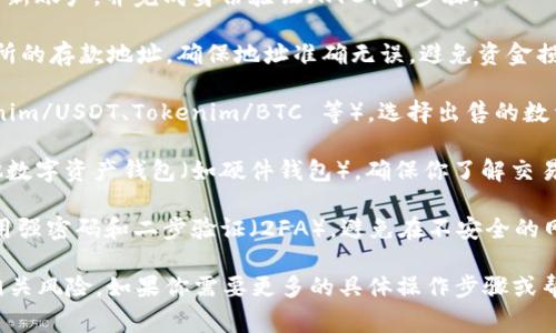要出售 Tokenim 币（如存在该币种），通常可以遵循以下步骤：

1. **确定你所持有的 Tokenim 币的类型**：了解你的 Tokenim 币是基于哪个区块链发行的（例如 Ethereum、Binance Smart Chain 等）。这将影响你选择的交易所。

2. **选择交易所**：找到一个支持 Tokenim 币的交易所。可以使用主流交易所（例如 Binance、Coinbase、KuCoin）进行交易，或者选择专门支持较小币种的去中心化交易所（DEX）。

3. **创建账户**：如果还没有账户，需在所选择的交易所上注册一个新账户，并完成身份验证（KYC）等步骤。

4. **将币转入交易所**：通过钱包将你的 Tokenim 币转移到交易所的存款地址。确保地址准确无误，避免资金损失。

5. **进行交易**：在交易所上找到 Tokenim 币的交易对（如 Tokenim/USDT、Tokenim/BTC 等），选择出售的数量，并按照当前市场价格进行买卖。

6. **提取资金**：完成交易后，可以选择提现到你的银行账户或其他数字资产钱包（如硬件钱包），确保你了解交易所的提取流程及相关费用。

7. **注意安全**：在整个过程中，确保你的个人信息和资金安全。使用强密码和二步验证（2FA），避免在不安全的网络环境中进行交易。

请注意，数字货币市场波动性大，交易前请务必做好充分研究，了解相关风险。如果你需要更多的具体操作步骤或帮助，建议咨询相关领域的专家或查阅官方资料。