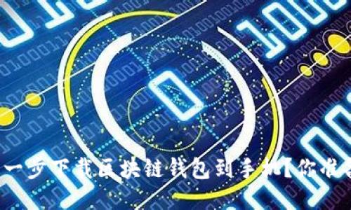 如何一步一步下载区块链钱包到手机？你准备好了吗？