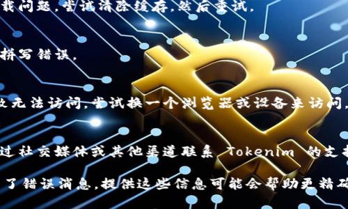如果你无法访问 Tokenim 的官方网站，可能是由于多种原因导致的。以下是一些可能的解决方案和建议：

1. **检查网络连接**：
   - 确保你的网络连接正常，可以尝试访问其他网站来确认。

2. **使用VPN**：
   - 如果 Tokenim 的网站在你的地区被屏蔽，使用VPN可能会帮助你绕过这些限制。

3. **清除浏览器缓存**：
   - 有时，浏览器的缓存可能会导致加载问题。尝试清除缓存，然后重试。

4. **检查网址**：
   - 确保你输入的网址是正确的，没有拼写错误。

5. **尝试不同的浏览器或设备**：
   - 有时浏览器的兼容性问题可能导致无法访问。尝试换一个浏览器或设备来访问。

6. **联系支持团队**：
   - 如果以上方法都无效，可以尝试通过社交媒体或其他渠道联系 Tokenim 的支持团队，询问是否有网站维护或其他问题。

如果你有更多具体的信息，比如是否遇到了错误消息，提供这些信息可能会帮助更精确的诊断问题。