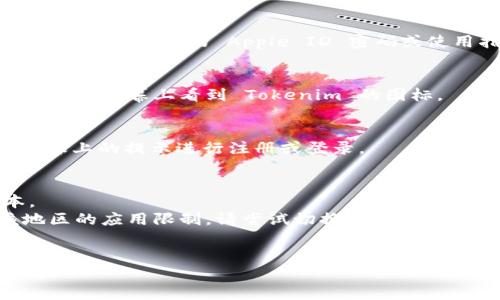 下载 Tokenim 的步骤与其他应用程序略有不同，以下是基于一般流程的指导。请注意，确保您根据应用商店的具体提示进行下载和安装。

### 下载 Tokenim 的步骤：

1. **打开 App Store**：
   * 在您的苹果手机上，找到并点击“App Store”图标。

2. **搜索 Tokenim**：
   * 在 App Store的底部菜单中，点击“搜索”选项。
   * 在搜索框中输入“Tokenim”，然后点击搜索按钮。

3. **选择应用**：
   * 在搜索结果中，找到“Tokenim”应用。确保核对应用的发布者信息，以避免下载假冒应用。

4. **安装应用**：
   * 点击应用旁边的“获取”按钮，确认下载。如果需要，输入您的 Apple ID 密码或使用指纹/面容识别进行验证。

5. **等待下载完成**：
   * 等待应用下载和安装完成，安装完成后，您会在主屏幕上看到 Tokenim 的图标。

6. **打开应用**：
   * 点击 Tokenim 图标，启动应用程序，按照屏幕上的提示进行注册或登录。

### 注意事项：
- 确保您的设备运行的是支持该应用的iOS版本。
- 如果在搜索中找不到Tokenim，可能是因为该地区的应用限制，请尝试切换到其他地区的 Apple ID。
- 确保网络连接良好，以便顺利下载应用。

如果还有其他问题或需要进一步的说明，请告诉我！