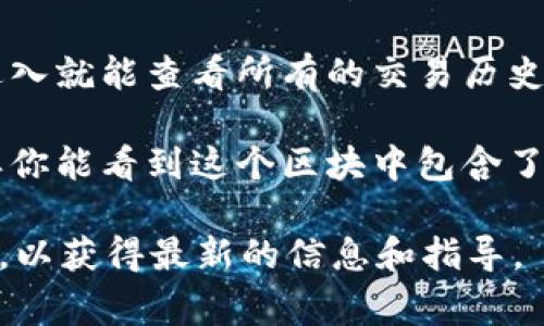 如果你是在询问如何在Tokenim或类似的区块链平台上浏览某些内容，通常这类平台会提供一个用户友好的界面，你可以在其中查看相关的信息。以下是一些通用的步骤，帮助你找到所需的信息：

1. **登录你的账号**：首先，确保你已经登入到你的Tokenim账号。

2. **寻找浏览区块功能**：通常平台会在首页或者导航栏中提供“浏览区块”或“查看交易”的选项。

3. **使用搜索功能**：如果你知道特定的交易哈希（transaction hash）或者钱包地址，可以使用搜索功能来直接找到相关信息。

4. **查看交易历史**：在用户主页或者钱包页面，通常会有交易记录的部分，点击进入就能查看所有的交易历史。

5. **检查区块信息**：在一些平台上，你可以通过区块号查找特定区块的信息，这样你能看到这个区块中包含了哪些交易。

如果Tokenim有更新或者特定的界面设计，建议查看相关的帮助文档或者支持页面，以获得最新的信息和指导。