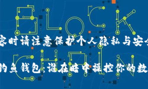 阐述内容时请注意保护个人隐私与安全

区块链钓鱼钱包：谁在暗中操控你的数字财富？