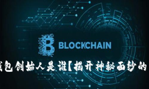 比特币钱包创始人是谁？揭开神秘面纱的背后故事