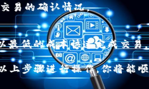在使用Tokenim等区块链钱包或交易平台设置Gas费时，可以按照以下步骤进行操作。请注意，这些步骤可能会因平台的不同而略有差异，但总体流程是类似的。以下是一般设置Gas费的指南：

### 如何设置Gas费

什么是Gas费？
Gas费是用户在以太坊和其他区块链网络中进行交易所需支付的费用。它是激励矿工处理和验证交易的报酬。Gas费的高低会影响交易的速度，不同的网络状况会导致Gas价的波动。

查看当前Gas费
在进行交易之前，建议查看当前的Gas费。例如，可以使用像Etherscan这样的工具，获取当前的Gas价格，以帮助你更好地设置交易的Gas费。

进入Tokenim钱包
首先，打开你的Tokenim钱包应用。如果你还没有安装，请前往相应的应用商店下载并安装。

选择进行交易的区块链
在主界面中，选择你想要进行交易的区块链网络。在Tokenim中，你可能会看到以太坊、BSC等不同网络选项。

发起交易
进入交易页面，输入你想要发送的加密货币金额和接收地址。此时，平台通常会自动为你计算Gas费。

手动设置Gas费
在交易界面，寻找“Gas设置”或“高级设置”选项。通常你可以在这里手动调整Gas价格和Gas限额：
ul
    listrongGas价格：/strong以单位Gwei表示，输入你愿意支付的Gas价格（例如20 Gwei）。/li
    listrongGas限额：/strong设置每个交易可以消耗的最大Gas量，默认情况下，这个值通常足够。/li
/ul

确认交易
在确认交易之前，再次检查输入的Gas费，并确保自己愿意为此支付。然后提交交易。

监控交易状态
提交后，你可以在交易记录中查找交易状态。如有必要，可以通过区块浏览器查看交易的确认情况。

总结
设置Gas费是每个区块链用户必须了解的一项技能。合理设置Gas费可以帮助你以最低的成本快速完成交易。

这个内容为用户提供了一个关于如何在Tokenim中设置Gas费的详细指南，按照以上步骤进行操作，你将能顺利完成交易。