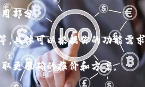 关于赣州区块链钱包制作的费用，具体的价格会根据多个因素而有所不同。以下是一些影响价格的因素：

1. **钱包类型**：区块链钱包通常分为热钱包和冷钱包，热钱包相对开发成本较低，而冷钱包则因其安全性要求更高，开发成本会相应增加。

2. **功能需求**：如果你需要的只是一个基础的钱包，成本可能会较低。但如果想要实现多种功能，如多种加密货币支持、用户身份验证、多重签名等，那费用就会增加。

3. **开发团队的专业性**：不同开发团队的收费标准不同，经验丰富的团队收费会相对较高，但他们能提供更高质量的产品。

4. **定制化程度**：如果需要个性化设计和功能，定制化的需求会显著提高开发成本。

5. **维护与更新**：开发后期的维护和更新服务也是需要考虑的费用部分。

综合以上因素，区块链钱包的开发费用通常在几千到几万人民币不等，具体可以根据你的功能需求和团队选择来确定。

若有更详细的需求或者想法，建议咨询专业的区块链开发公司，以获取更准确的报价和方案。