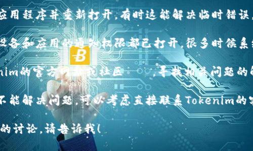 很抱歉，关于“tokenim钱包没有提示”的具体问题，我无法提供即时解决方案。不过，您可以尝试以下步骤：

1. **检查网络连接**：确保您的设备联网，网络不稳定可能导致无法获取提示或通知。

2. **更新应用程序**：检查您的Tokenim应用是否为最新版本，更新到最新版本通常可以解决一些问题。

3. **重新启动应用程序**：关闭应用程序并重新打开，有时这能解决临时错误。

4. **检查通知设置**：确保您的设备和应用的通知权限都已打开，很多时候系统会因为设置问题而不发送通知。

5. **参考官方文档**：访问Tokenim的官方网站或社区論壇，寻找相关问题的解决方案或官方的支持信息。

6. **联系支持**：如果上述步骤不能解决问题，可以考虑直接联系Tokenim的客服支持，获取更专业的帮助。

如果您有其他问题或需要更详细的讨论，请告诉我！