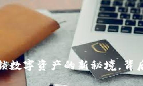 区块链钱包跨链：解锁数字资产的新秘境，背后隐藏的秘密是什么？