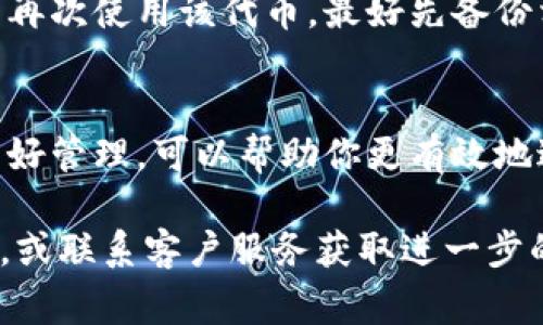 要取消或移除已添加的 Tokenim (通常指的是加密货币相关的代币)，可以按照以下步骤进行操作。请注意，具体步骤可能因钱包类型或交易所而异，以下是一般的指导：

1. 登录到你的钱包或交易所账户
首先，确保你已经登录到你的加密货币钱包或交易所账户。在登录后，你应该能够访问到你的资产列表。

2. 寻找“资产”或“代币”选项
在主界面上，通常会有一个“资产”、“代币”或类似选项的标签。点击这个标签，可以看到你当前持有的所有代币。

3. 选择要取消的Tokenim
在资产列表中，找到并选择你想要取消的Tokenim。这可能是一种以以前的名字或符号命名的加密货币。

4. 查找“移除”或“取消”选项
一旦选择了特定的Tokenim，在其详细信息页面上，你应该能够找到一个“移除”、“取消”或“删除”的选项。选择这个选项。

5. 确认操作
在取消或删除Tokenim之前，系统通常会要求你确认这个操作。在某些情况下，你可能需要输入密码或进行其他验证。

6. 完成操作
一旦确认，Tokenim将从你的资产列表中移除。这并不代表你失去了对这部分资产的所有权，只是将其从当前显示中隐藏。

注意事项
在删除Tokenim之前，请确保你了解该操作的后果。如果你打算在未来再次使用该代币，最好先备份相关信息。同时，请定期检查你的资产，确保没有遗漏。

总结
通过以上步骤，你可以轻松取消或移除Tokenim。保持对加密资产的良好管理，可以帮助你更有效地进行投资。记得在操作过程中保持警惕，确保每一步都正确无误。

如果你在操作过程中遇到任何问题，请参考钱包或交易所的帮助文档，或联系客户服务获取进一步的指导。
