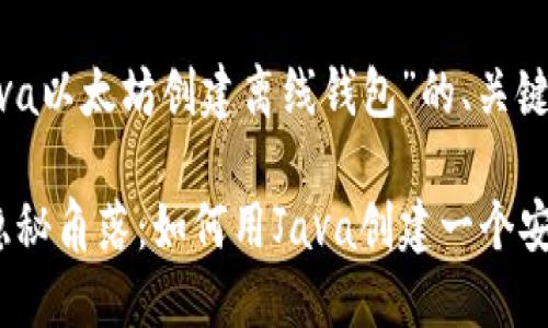 以下是关于“Java以太坊创建离线钱包”的、关键词和大纲设计。

探索以太坊的隐秘角落：如何用Java创建一个安全的离线钱包？